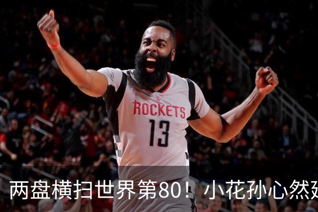 两盘横扫世界第80！小花孙心然延续连胜势头，强势跻身广网16强