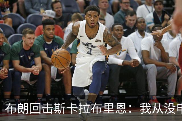 布朗回击斯卡拉布里恩：我从没申请过交易
