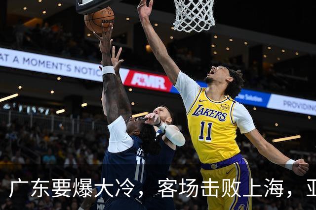 广东要爆大冷，客场击败上海，亚帅最强试金石！