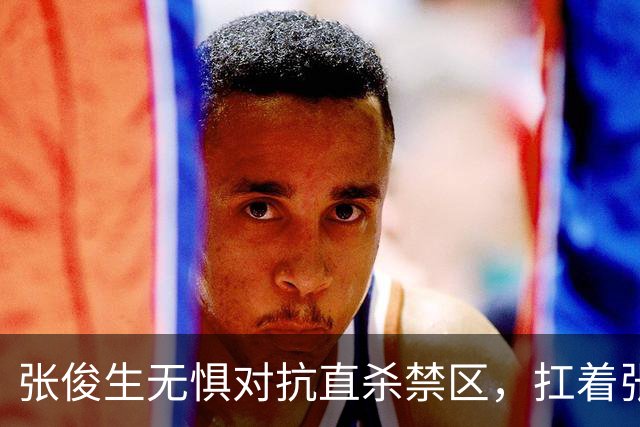 张俊生无惧对抗直杀禁区，扛着张陈治锋打进2+1