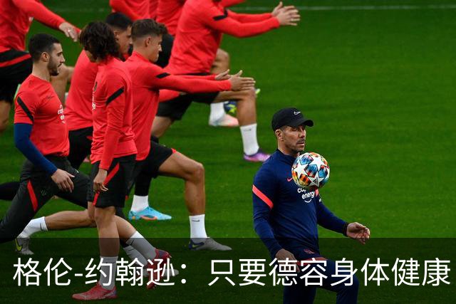 格伦-约翰逊：只要德容身体健康，切尔西签下他会是不错引援