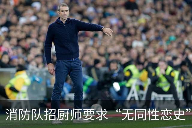 消防队招厨师要求“无同性恋史”被骂上热搜！网友吵翻：是就业歧视，还是丑话说前头？