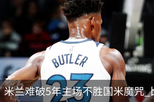 米兰难破5年主场不胜国米魔咒 比分关注1-2