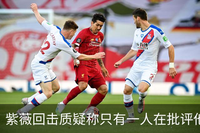 紫薇回击质疑称只有一人在批评他，克妈赞诺曼接替卡希尔明智