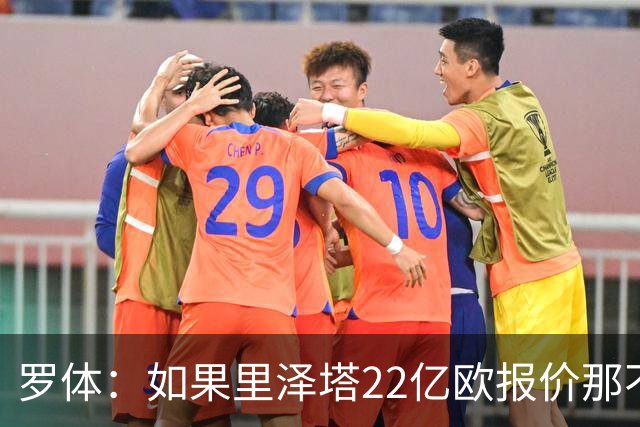 罗体：如果里泽塔22亿欧报价那不勒斯属实，那德佬拒绝是错误