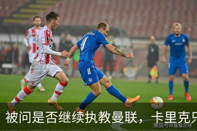 被问是否继续执教曼联，卡里克只回了一个词