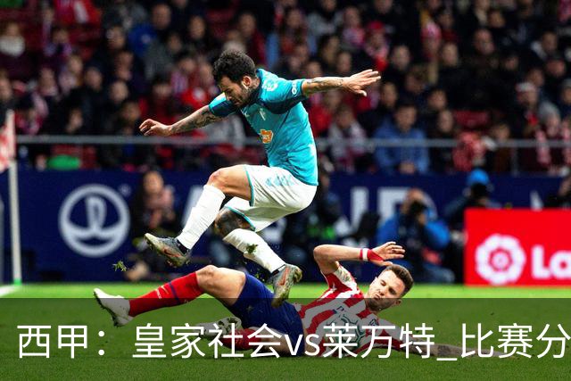 西甲：皇家社会vs莱万特 比赛分析