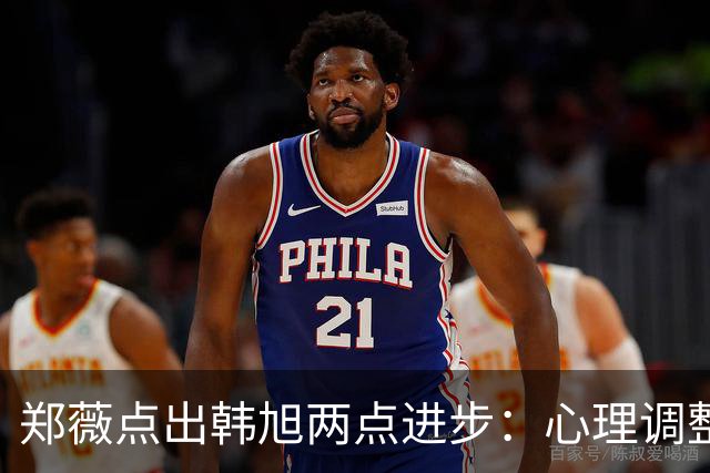 郑薇点出韩旭两点进步：心理调整能力和领导力