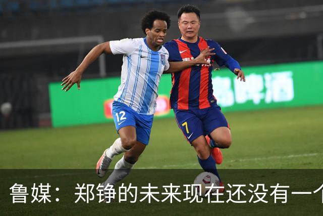 鲁媒：郑铮的未来现在还没有一个答案，等手术之后才能有结果