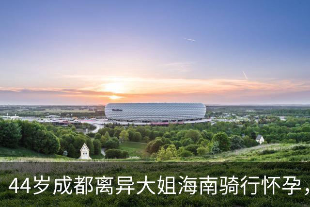 44岁成都离异大姐海南骑行怀孕，男友小13岁月薪五六千